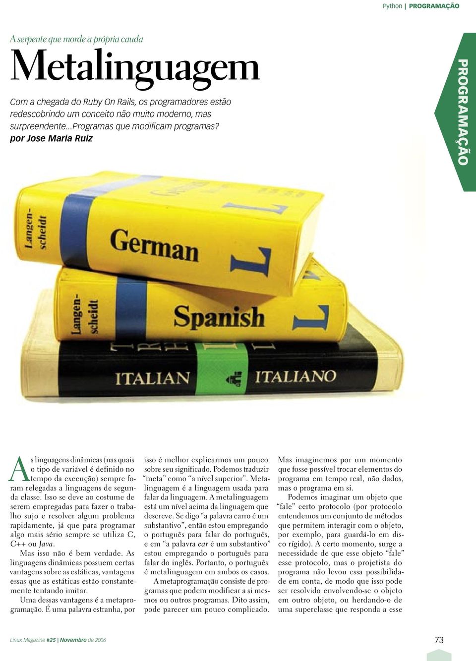 por Jose Maria Ruiz PROGRAMAÇÃO As linguagens dinâmicas (nas quais o tipo de variável é definido no tempo da execução) sempre foram relegadas a linguagens de segunda classe.