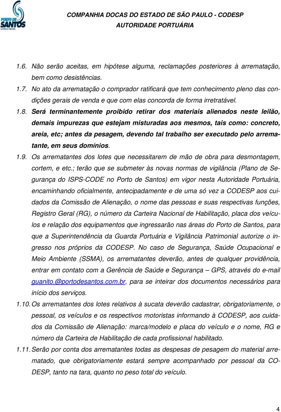 Será terminantemente proibido retirar dos materiais alienados neste leilão, demais impurezas que estejam misturadas aos mesmos, tais como: concreto, areia, etc; antes da pesagem, devendo tal trabalho