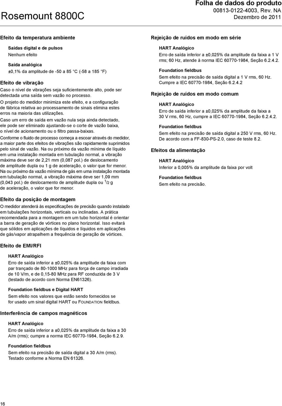 O projeto do medidor minimiza este efeito, e a configuração de fábrica relativa ao processamento de sinais elimina estes erros na maioria das utilizações.