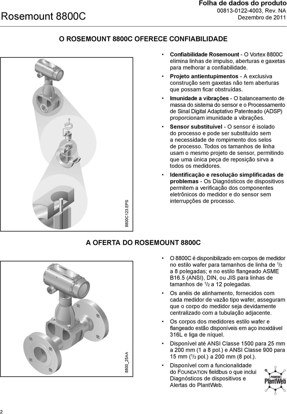 Imunidade a vibrações - O balanceamento de massa do sistema do sensor e o Processamento de Sinal Digital Adaptativo Patenteado (ADSP) proporcionam imunidade a vibrações.