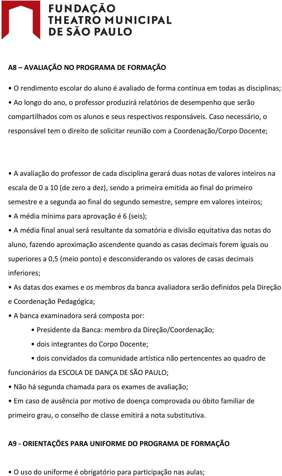 Caso necessário, o responsável tem o direito de solicitar reunião com a Coordenação/Corpo Docente; A avaliação do professor de cada disciplina gerará duas notas de valores inteiros na escala de 0 a