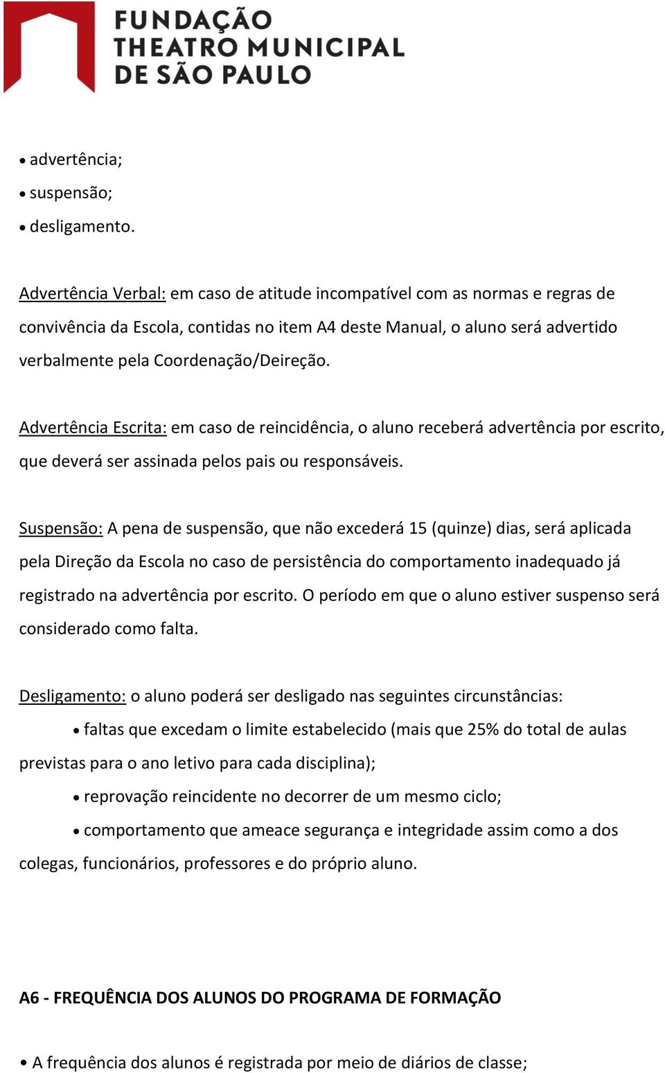 Advertência Escrita: em caso de reincidência, o aluno receberá advertência por escrito, que deverá ser assinada pelos pais ou responsáveis.