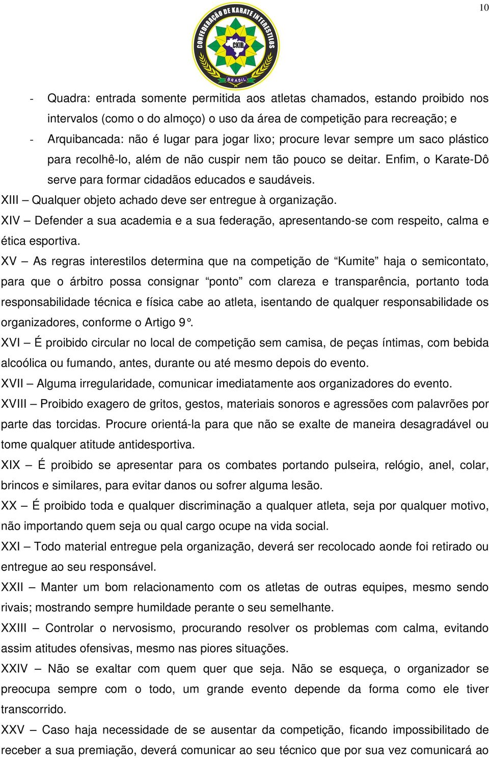 XIII Qualquer objeto achado deve ser entregue à organização. XIV Defender a sua academia e a sua federação, apresentando-se com respeito, calma e ética esportiva.