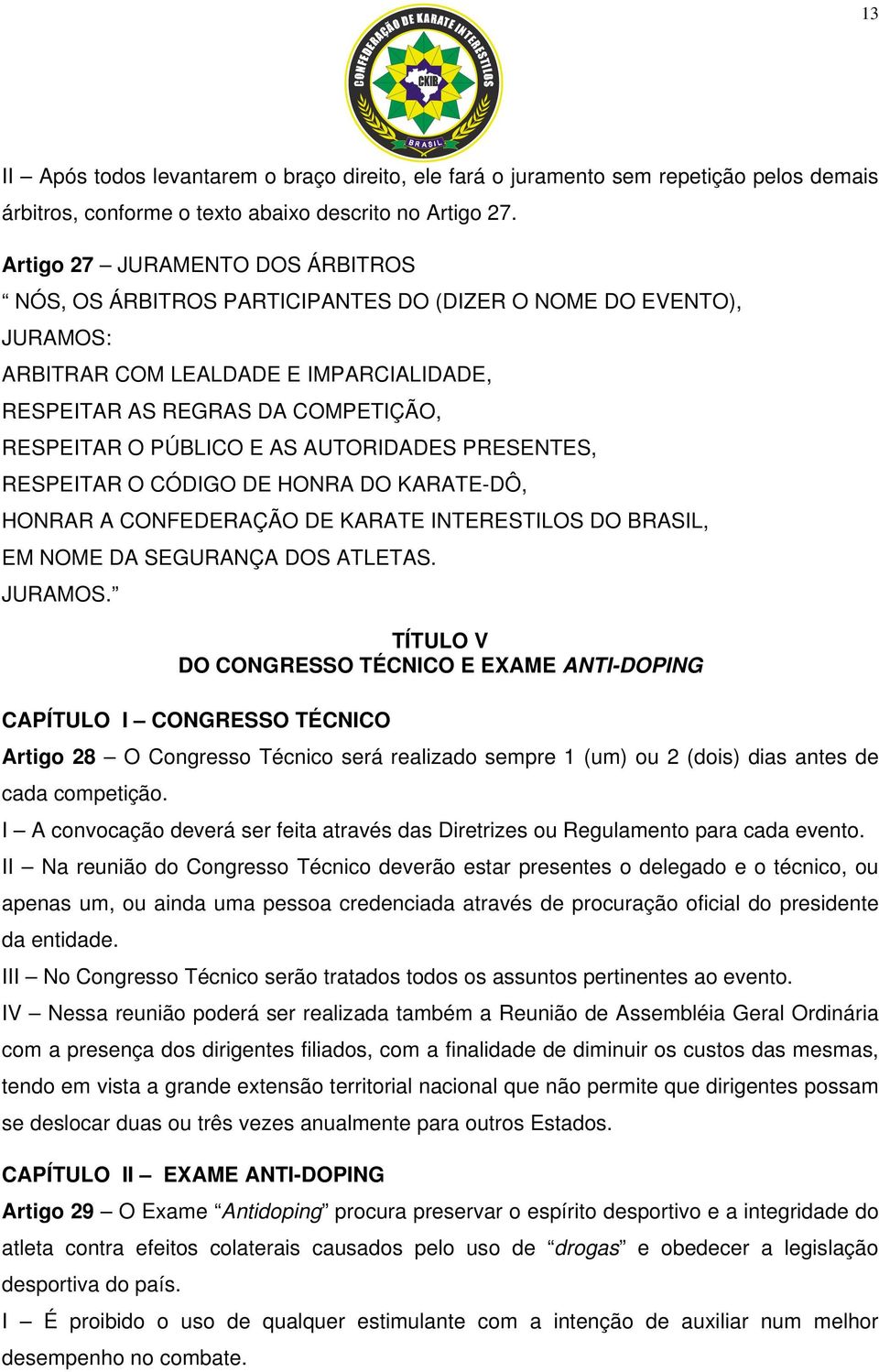 AS AUTORIDADES PRESENTES, RESPEITAR O CÓDIGO DE HONRA DO KARATE-DÔ, HONRAR A CONFEDERAÇÃO DE KARATE INTERESTILOS DO BRASIL, EM NOME DA SEGURANÇA DOS ATLETAS. JURAMOS.