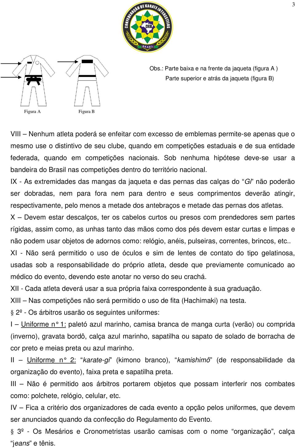 mesmo use o distintivo de seu clube, quando em competições estaduais e de sua entidade federada, quando em competições nacionais.