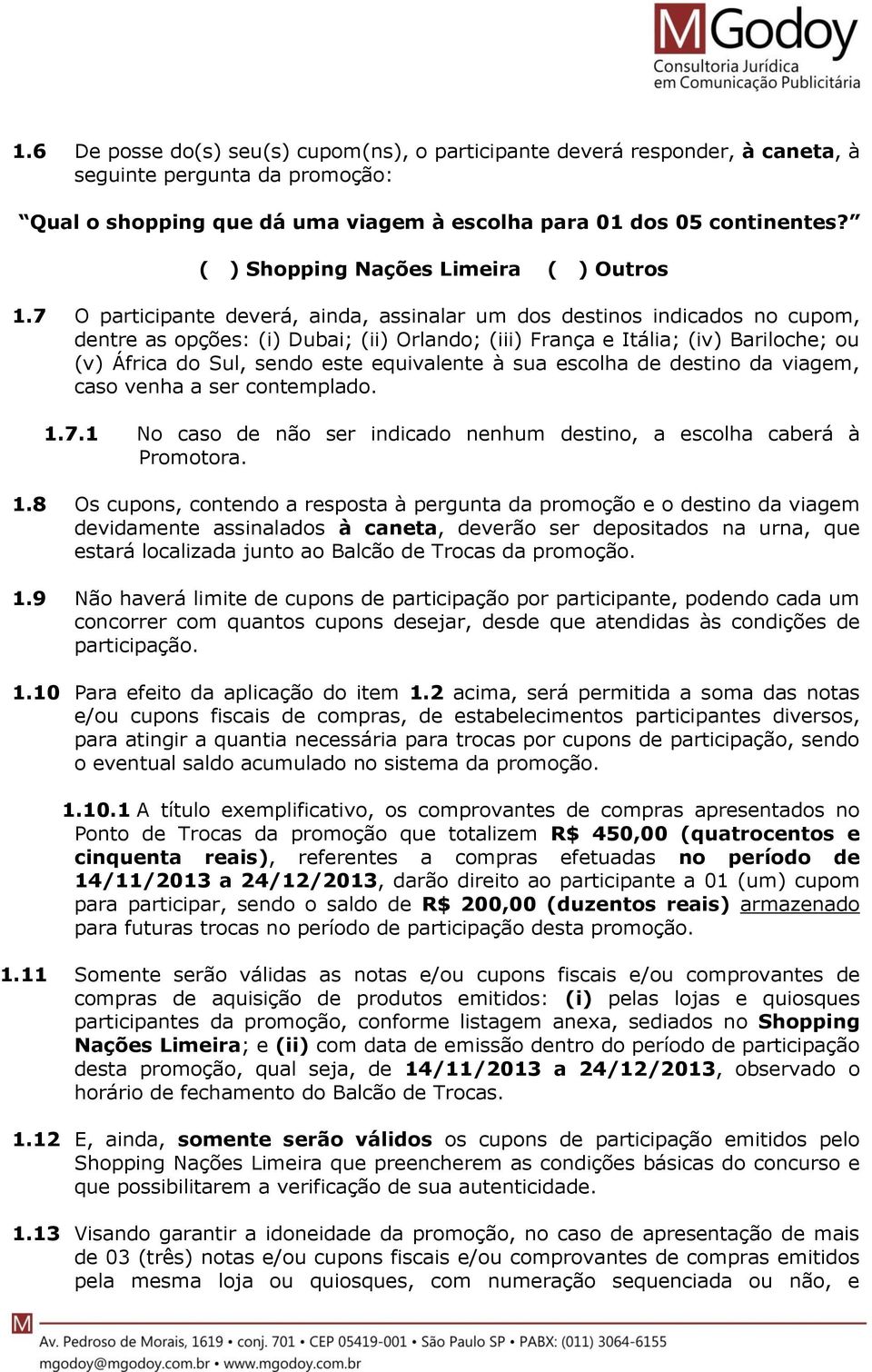 7 O participante deverá, ainda, assinalar um dos destinos indicados no cupom, dentre as opções: (i) Dubai; (ii) Orlando; (iii) França e Itália; (iv) Bariloche; ou (v) África do Sul, sendo este