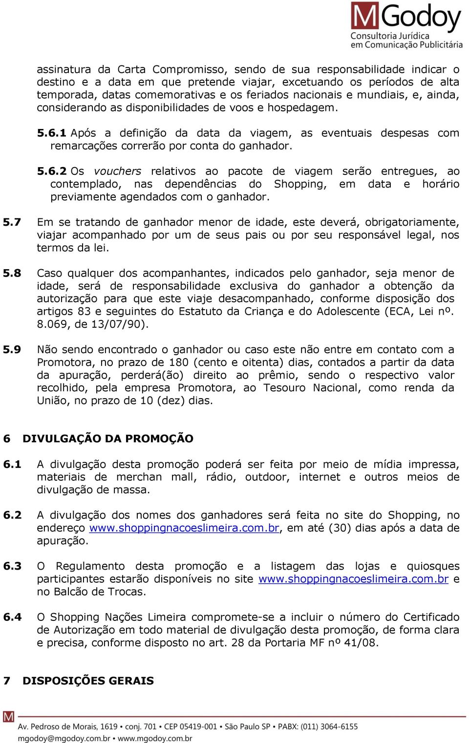 1 Após a definição da data da viagem, as eventuais despesas com remarcações correrão por conta do ganhador. 5.6.