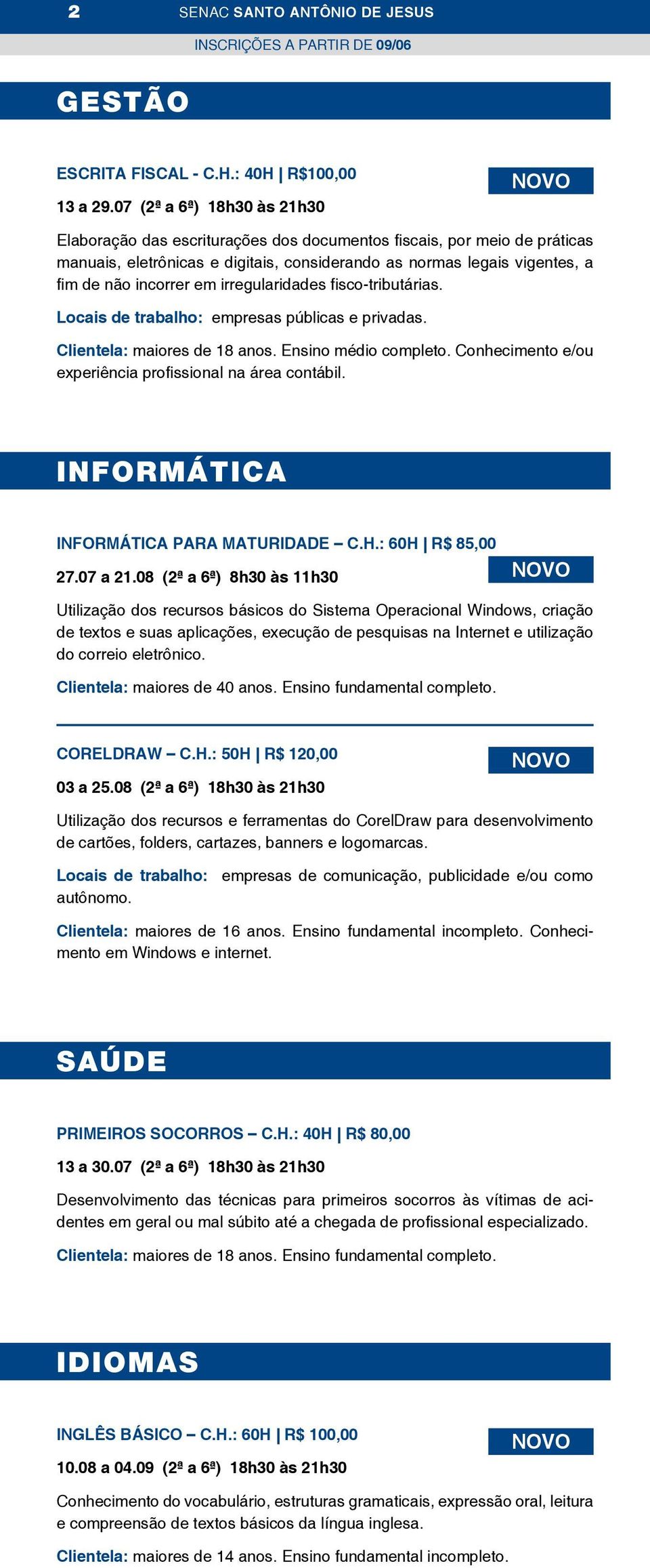 incorrer em irregularidades fisco-tributárias. Locais de trabalho: empresas públicas e privadas. Clientela: maiores de 18 anos. Ensino médio completo.