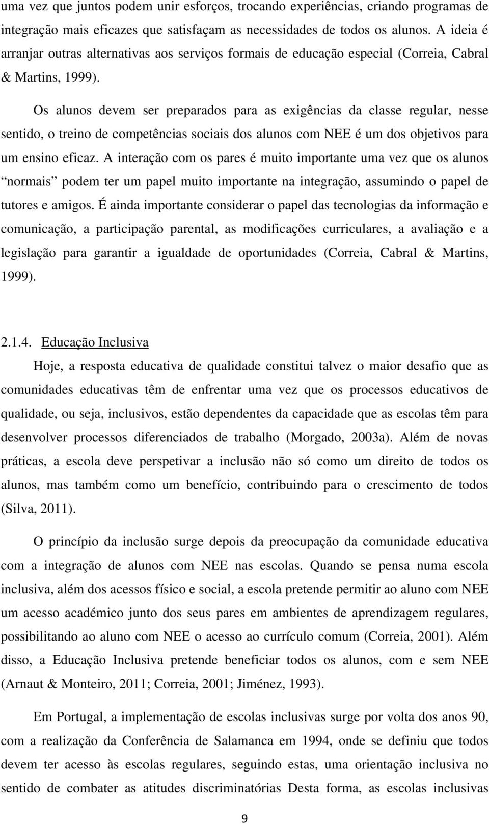 Os alunos devem ser preparados para as exigências da classe regular, nesse sentido, o treino de competências sociais dos alunos com NEE é um dos objetivos para um ensino eficaz.