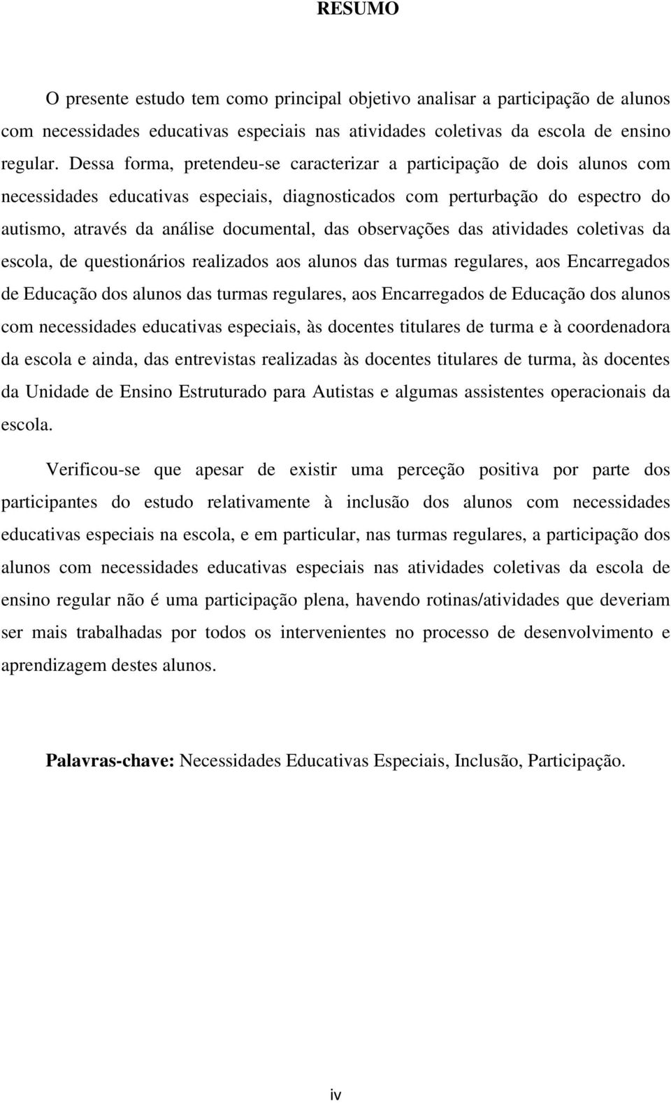 observações das atividades coletivas da escola, de questionários realizados aos alunos das turmas regulares, aos Encarregados de Educação dos alunos das turmas regulares, aos Encarregados de Educação