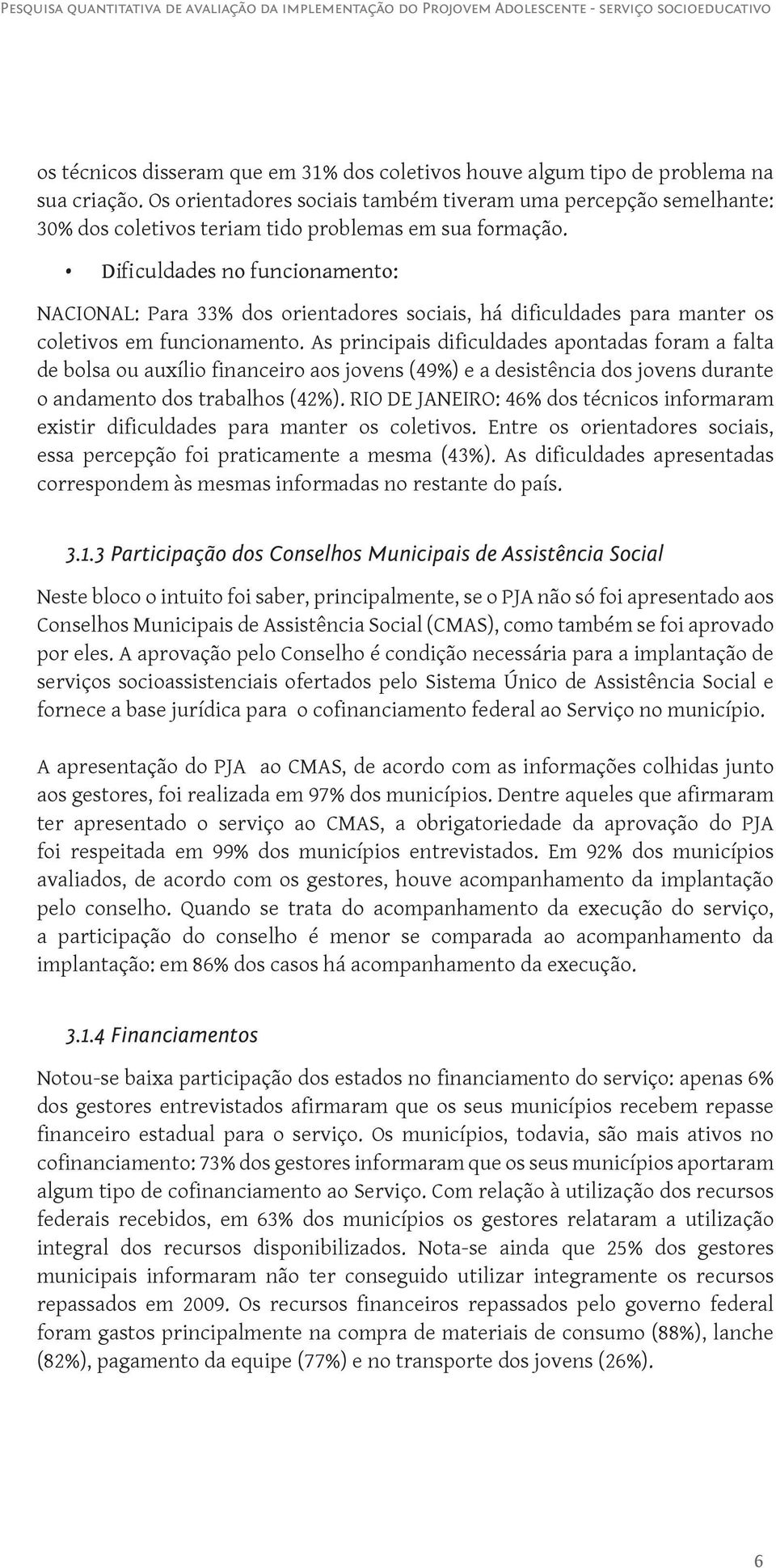 Dificuldades no funcionamento: NACIONAL: Para 33% dos orientadores sociais, há dificuldades para manter os coletivos em funcionamento.