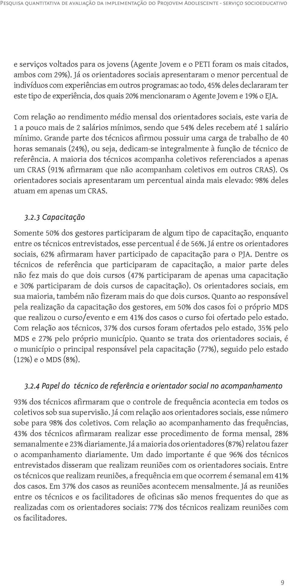 Agente Jovem e 19% o EJA. Com relação ao rendimento médio mensal dos orientadores sociais, este varia de 1 a pouco mais de 2 salários mínimos, sendo que 54% deles recebem até 1 salário mínimo.