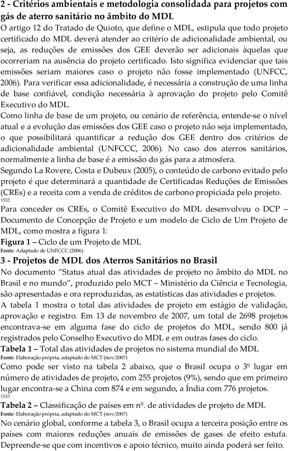 Isto significa evidenciar que tais emissões seriam maiores caso o projeto não fosse implementado (UNFCC, 2006).