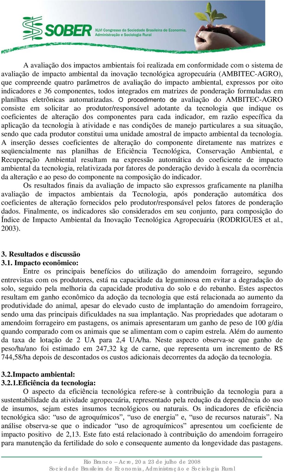 O procedimento de avaliação do AMBITEC-AGRO consiste em solicitar ao produtor/responsável adotante da tecnologia que indique os coeficientes de alteração dos componentes para cada indicador, em razão