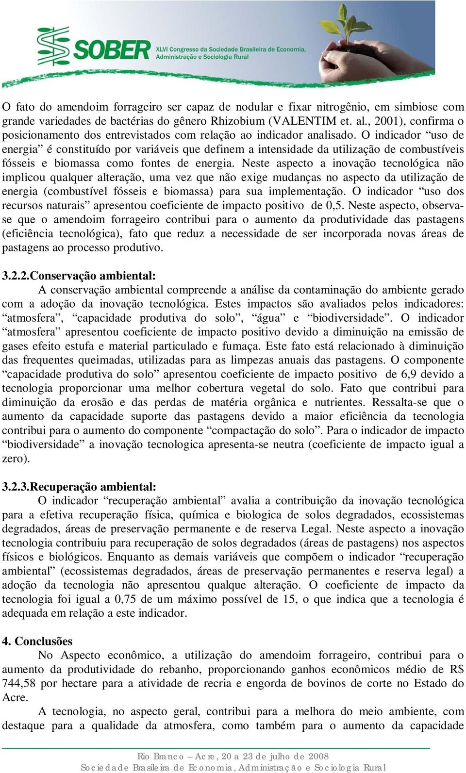 O indicador uso de energia é constituído por variáveis que definem a intensidade da utilização de combustíveis fósseis e biomassa como fontes de energia.