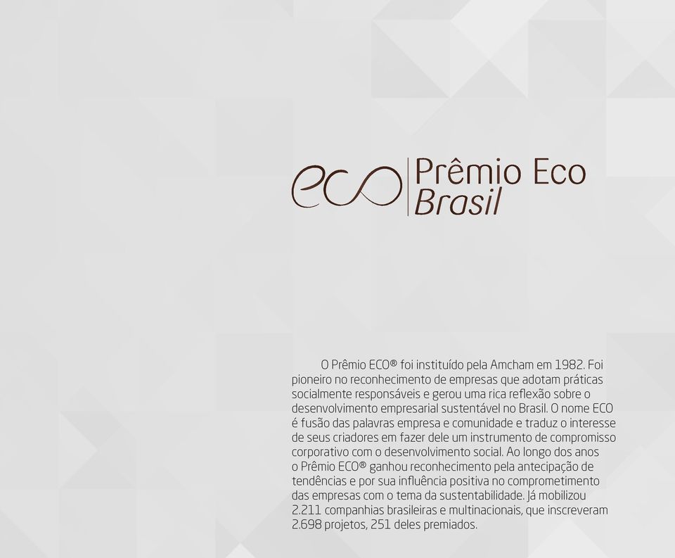 O nome ECO é fusão das palavras empresa e comunidade e traduz o interesse de seus criadores em fazer dele um instrumento de compromisso corporativo com o desenvolvimento
