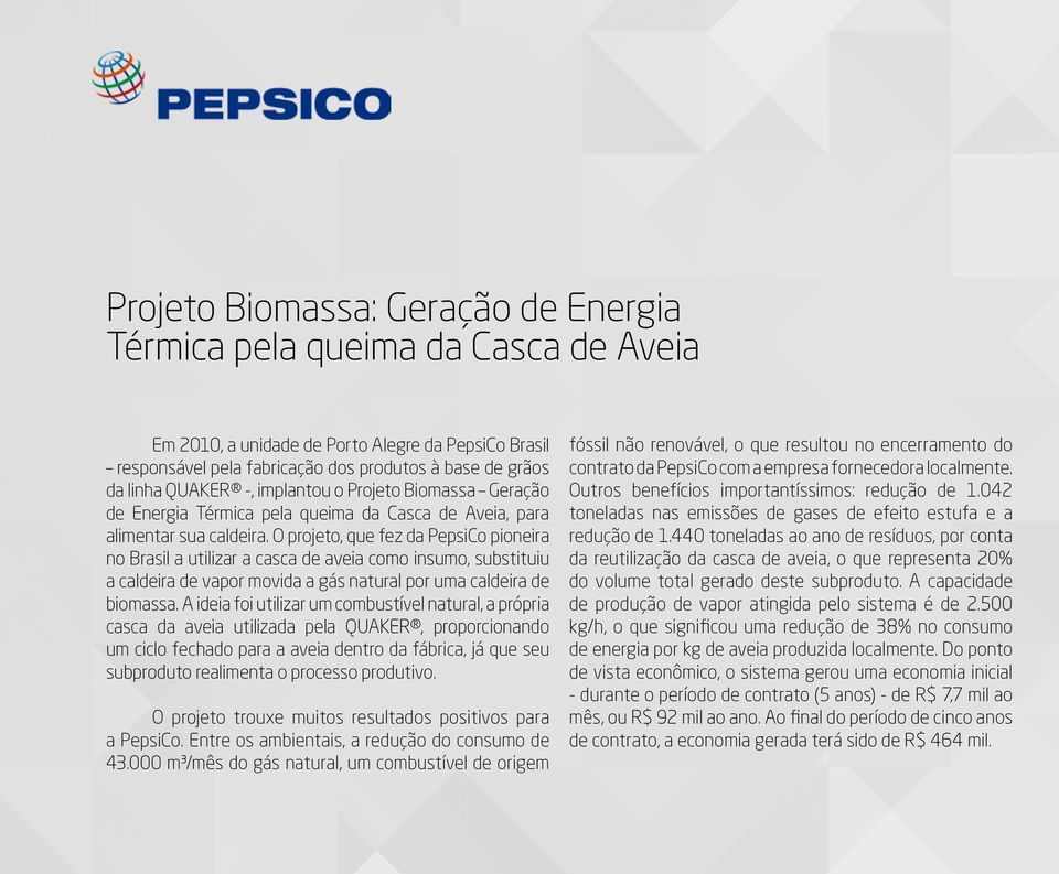 O projeto, que fez da PepsiCo pioneira no Brasil a utilizar a casca de aveia como insumo, substituiu a caldeira de vapor movida a gás natural por uma caldeira de biomassa.