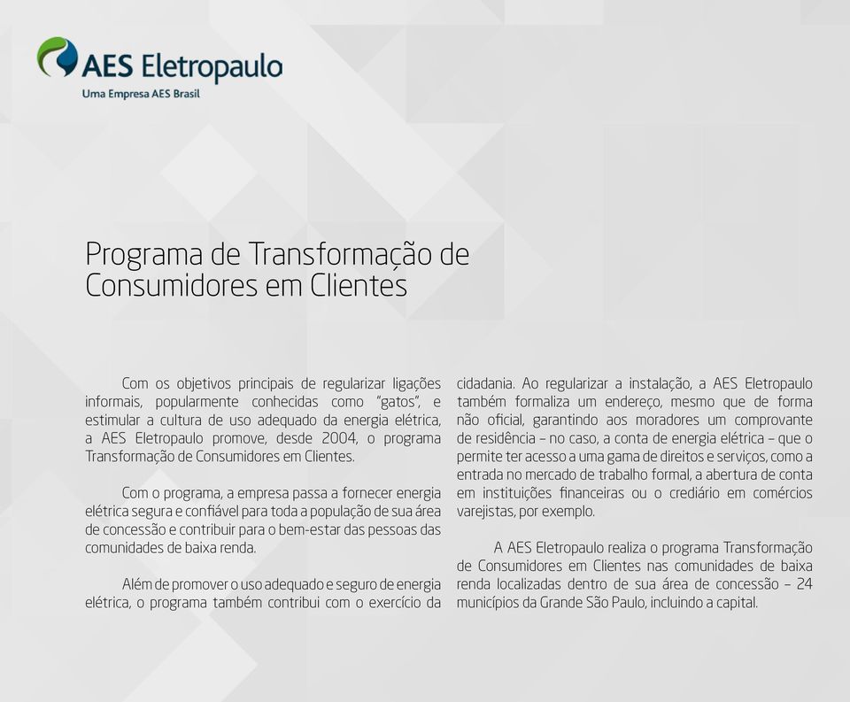 Com o programa, a empresa passa a fornecer energia elétrica segura e confiável para toda a população de sua área de concessão e contribuir para o bem-estar das pessoas das comunidades de baixa renda.