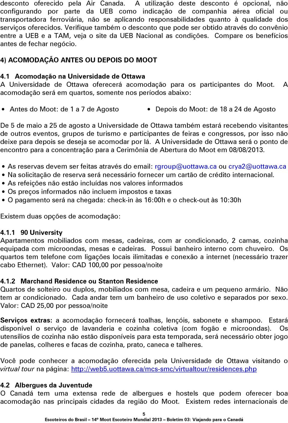 qualidade dos serviços oferecidos. Verifique também o desconto que pode ser obtido através do convênio entre a UEB e a TAM, veja o site da UEB Nacional as condições.