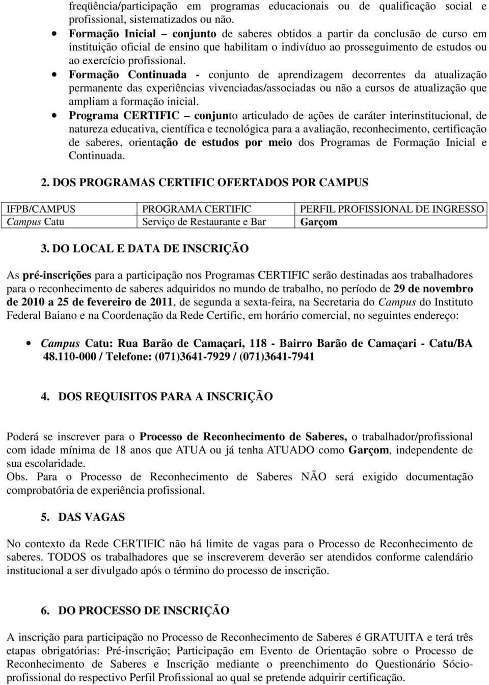 Formação Continuada - conjunto de aprendizagem decorrentes da atualização permanente das experiências vivenciadas/associadas ou não a cursos de atualização que ampliam a formação inicial.