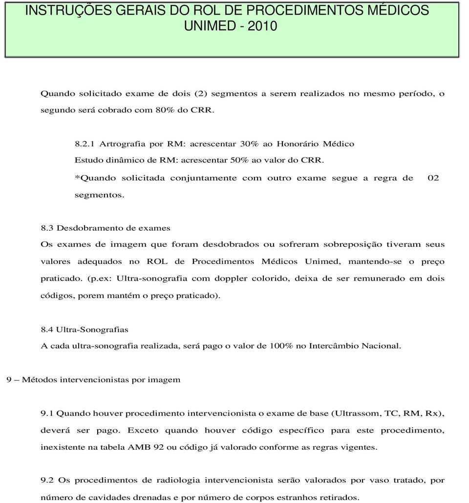 3 Desdobramento de exames Os exames de imagem que foram desdobrados ou sofreram sobreposição tiveram seus valores adequados no ROL de Procedimentos Médicos Unimed, mantendo-se o preço praticado. (p.