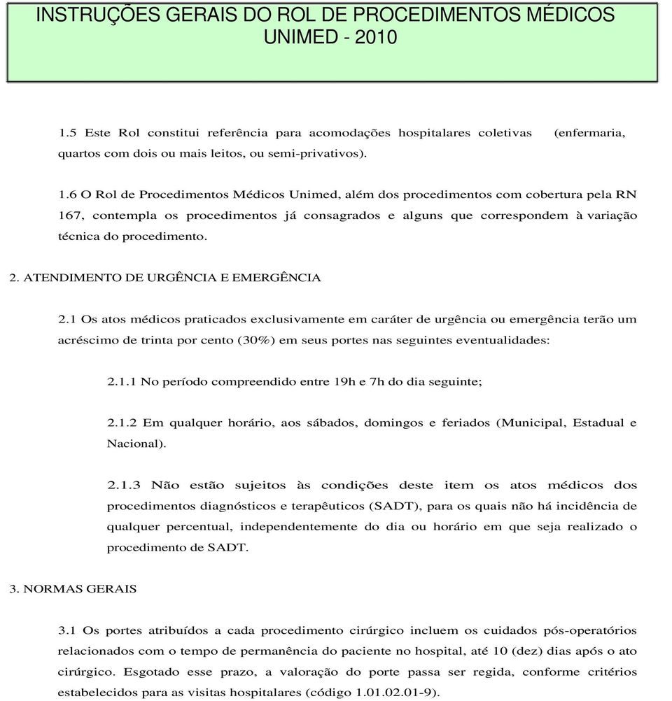 6 O Rol de Procedimentos Médicos Unimed, além dos procedimentos com cobertura pela RN 167, contempla os procedimentos já consagrados e alguns que correspondem à variação técnica do procedimento. 2.