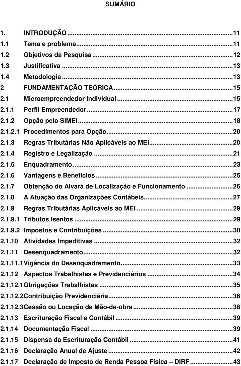 .. 23 2.1.6 Vantagens e Benefícios... 25 2.1.7 Obtenção do Alvará de Localização e Funcionamento... 26 2.1.8 A Atuação das Organizações Contábeis... 27 2.1.9 Regras Tributárias Aplicáveis ao MEI.