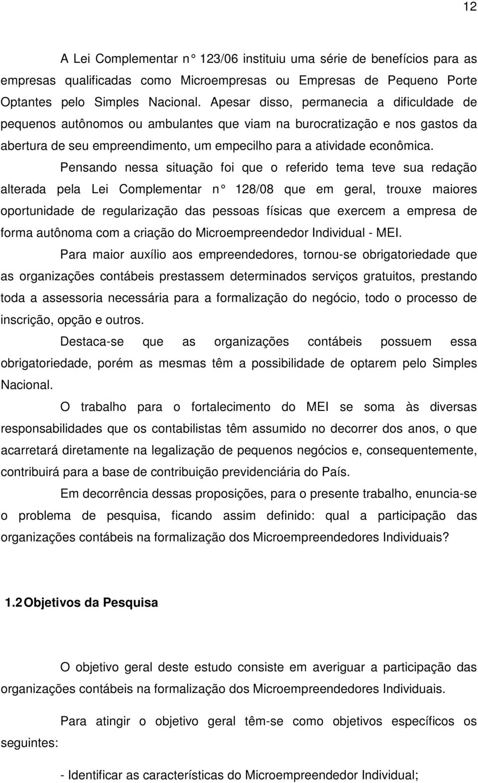 Pensando nessa situação foi que o referido tema teve sua redação alterada pela Lei Complementar n 128/08 que em ger al, trouxe maiores oportunidade de regularização das pessoas físicas que exercem a