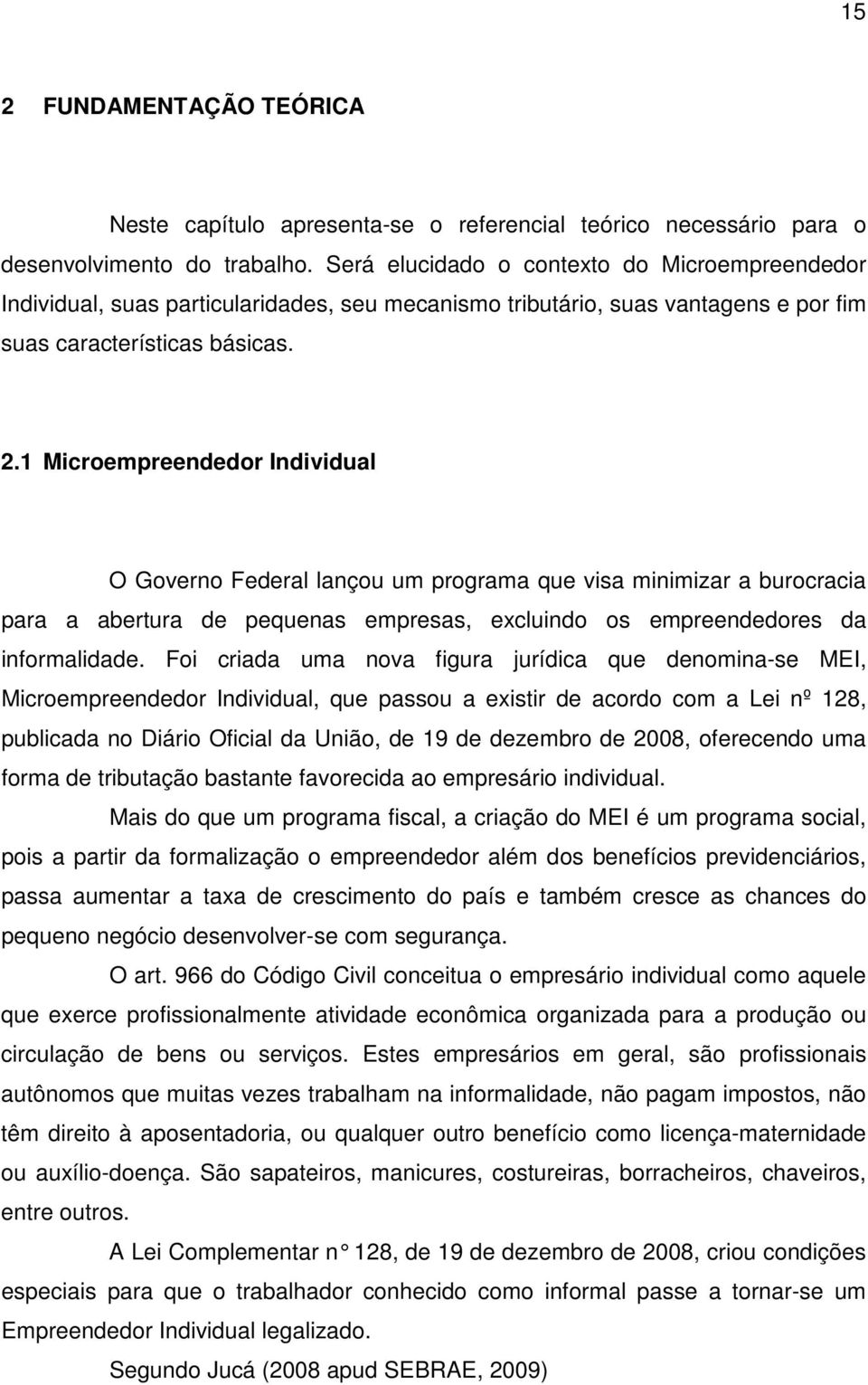 1 Microempreendedor Individual O Governo Federal lançou um programa que visa minimizar a burocracia para a abertura de pequenas empresas, excluindo os empreendedores da informalidade.