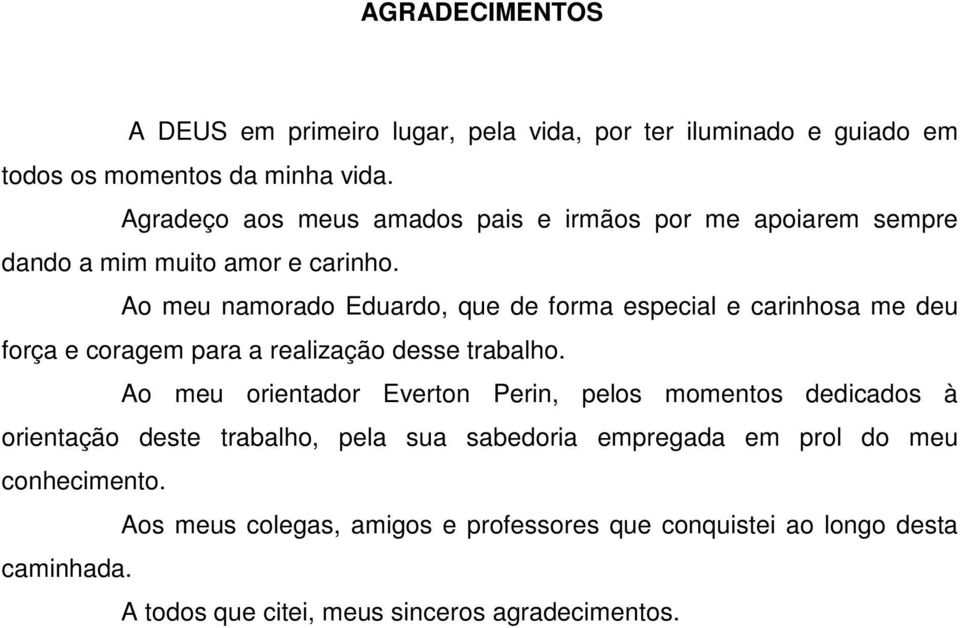 Ao meu namorado Eduardo, que de forma especial e carinhosa me deu força e coragem para a realização desse trabalho.