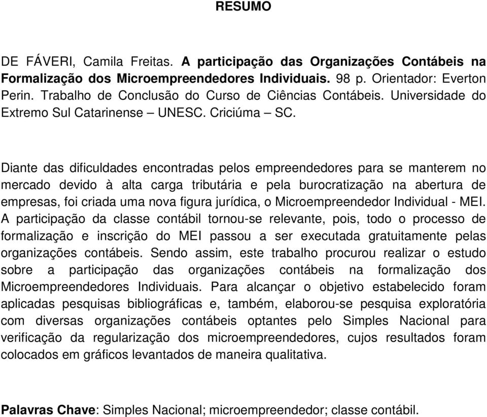 Diante das dificuldades encontradas pelos empreendedores para se manterem no mercado devido à alta carga tributária e pela burocratização na abertura de empresas, foi criada uma nova figura jurídica,