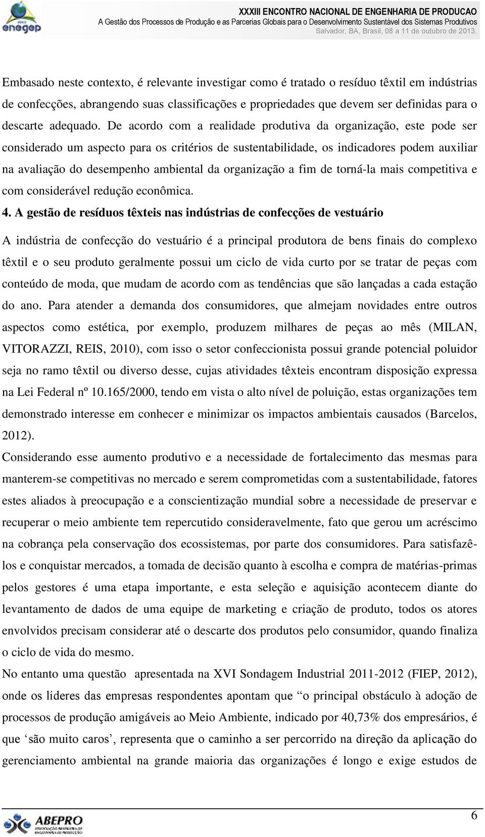 De acordo com a realidade produtiva da organização, este pode ser considerado um aspecto para os critérios de sustentabilidade, os indicadores podem auxiliar na avaliação do desempenho ambiental da