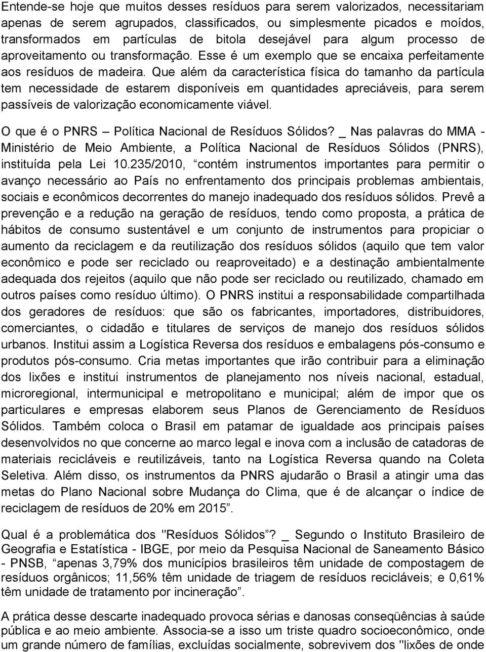 Que além da característica física do tamanho da partícula tem necessidade de estarem disponíveis em quantidades apreciáveis, para serem passíveis de valorização economicamente viável.