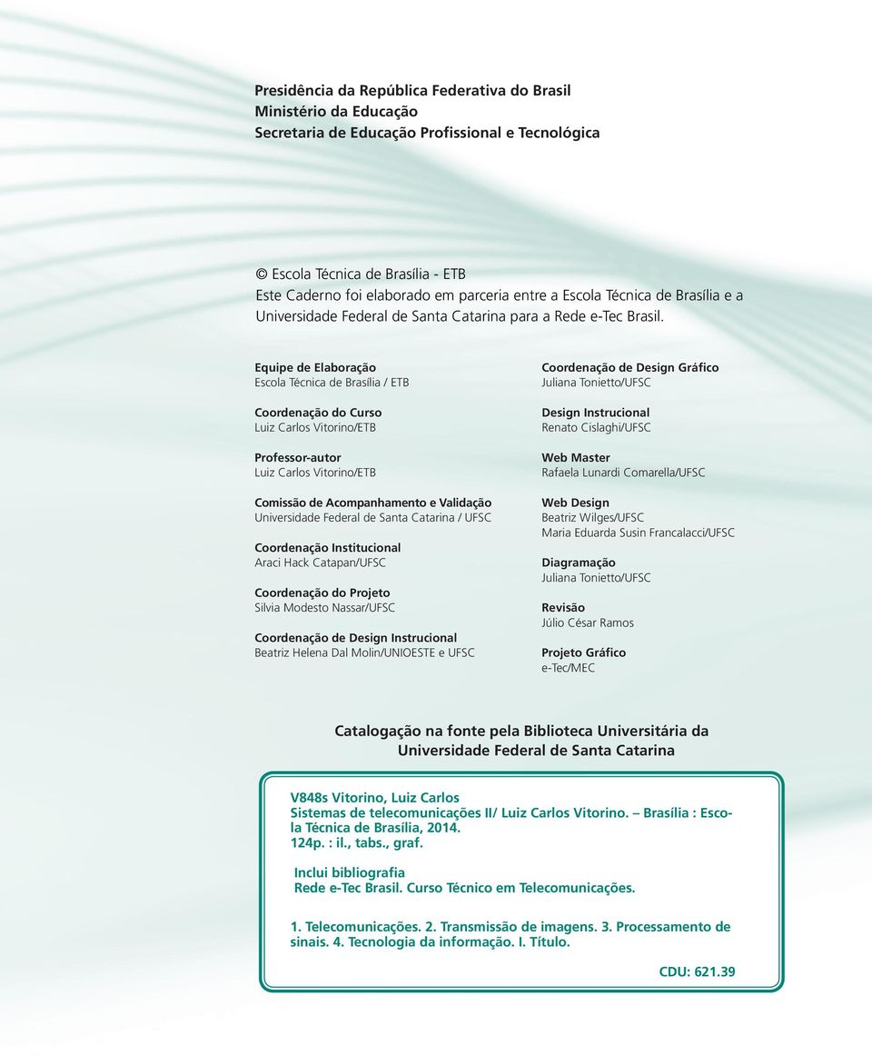 Equipe de Elaboração Escola Técnica de Brasília / ETB Coordenação do Curso Luiz Carlos Vitorino/ETB Professor-autor Luiz Carlos Vitorino/ETB Comissão de Acompanhamento e Validação Universidade