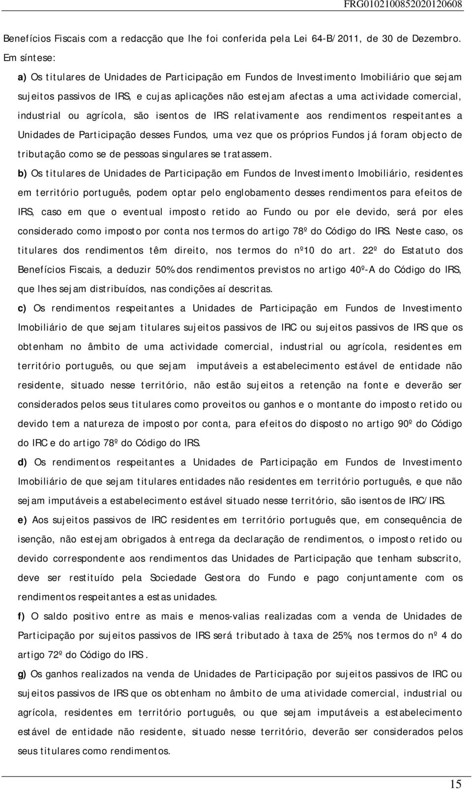 industrial ou agrícola, são isentos de IRS relativamente aos rendimentos respeitantes a Unidades de Participação desses Fundos, uma vez que os próprios Fundos já foram objecto de tributação como se