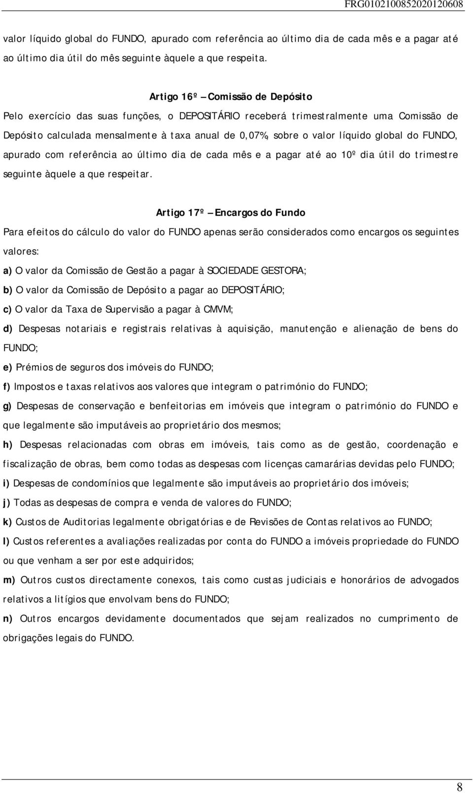 global do FUNDO, apurado com referência ao último dia de cada mês e a pagar até ao 10º dia útil do trimestre seguinte àquele a que respeitar.