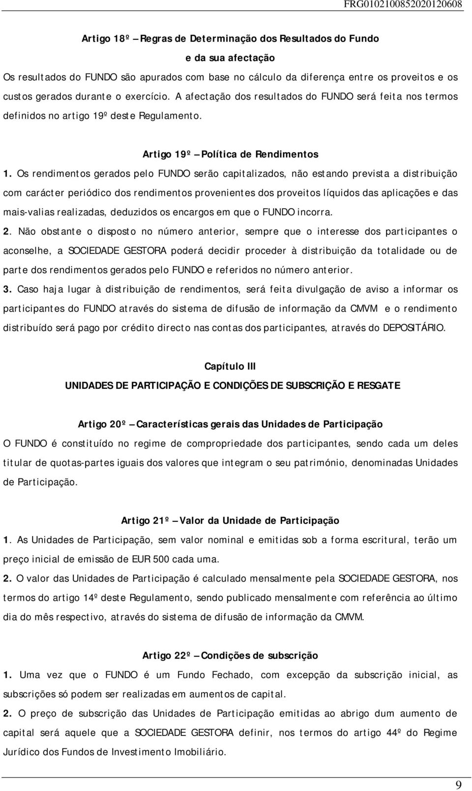 Os rendimentos gerados pelo FUNDO serão capitalizados, não estando prevista a distribuição com carácter periódico dos rendimentos provenientes dos proveitos líquidos das aplicações e das mais-valias