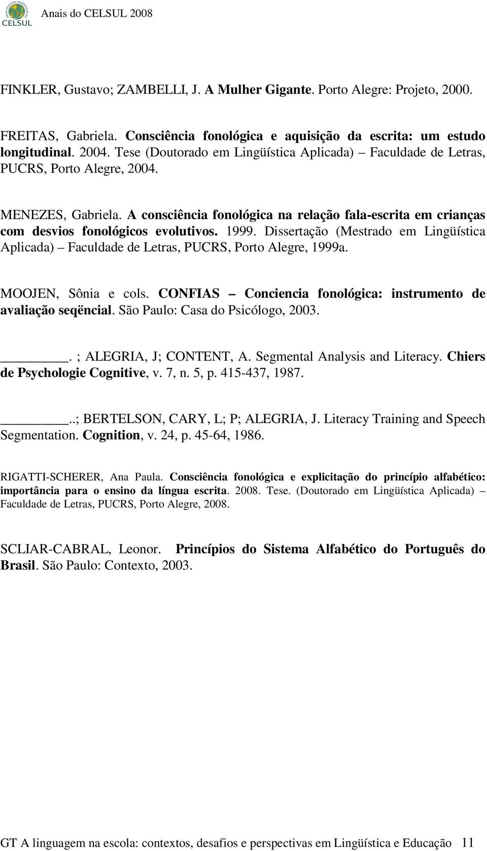 A consciência fonológica na relação fala-escrita em crianças com desvios fonológicos evolutivos. 1999. Dissertação (Mestrado em Lingüística Aplicada) Faculdade de Letras, PUCRS, Porto Alegre, 1999a.