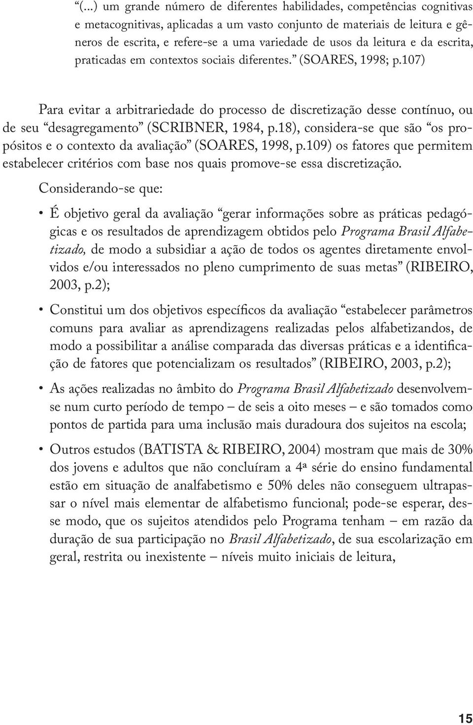 107) Para evitar a arbitrariedade do processo de discretização desse contínuo, ou de seu desagregamento (SCRIBNER, 1984, p.