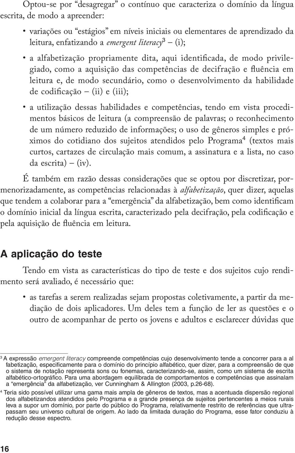 o desenvolvimento da habilidade de codificação (ii) e (iii); a utilização dessas habilidades e competências, tendo em vista procedimentos básicos de leitura (a compreensão de palavras; o