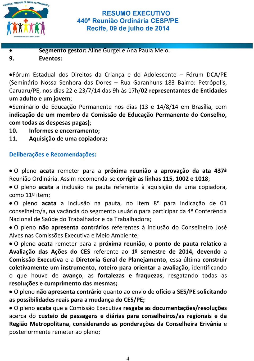 17h/02 representantes de Entidades um adulto e um jovem; Seminário de Educação Permanente nos dias (13 e 14/8/14 em Brasília, com indicação de um membro da Comissão de Educação Permanente do