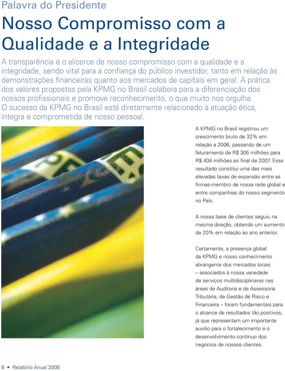 A prática dos valores propostos pela KPMG no Brasil colabora para a diferenciação dos nossos profissionais e promove reconhecimento, o que muito nos orgulha.