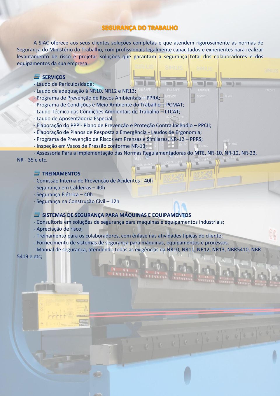 SERVIÇOS - Laudo de Periculosidade; - Laudo de adequação à NR10, NR12 e NR13; - Programa de Prevenção de Riscos Ambientais PPRA; - Programa de Condições e Meio Ambiente do Trabalho PCMAT; - Laudo