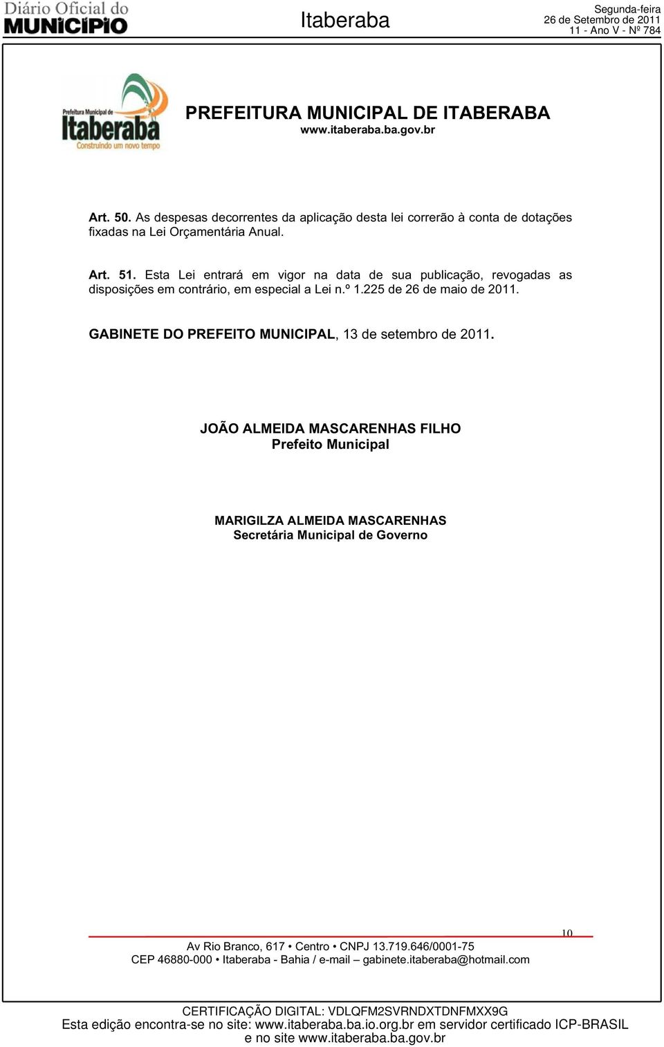 Esta Lei entrará em vigor na data de sua publicação, revogadas as disposições em contrário, em especial a Lei n.º 1.