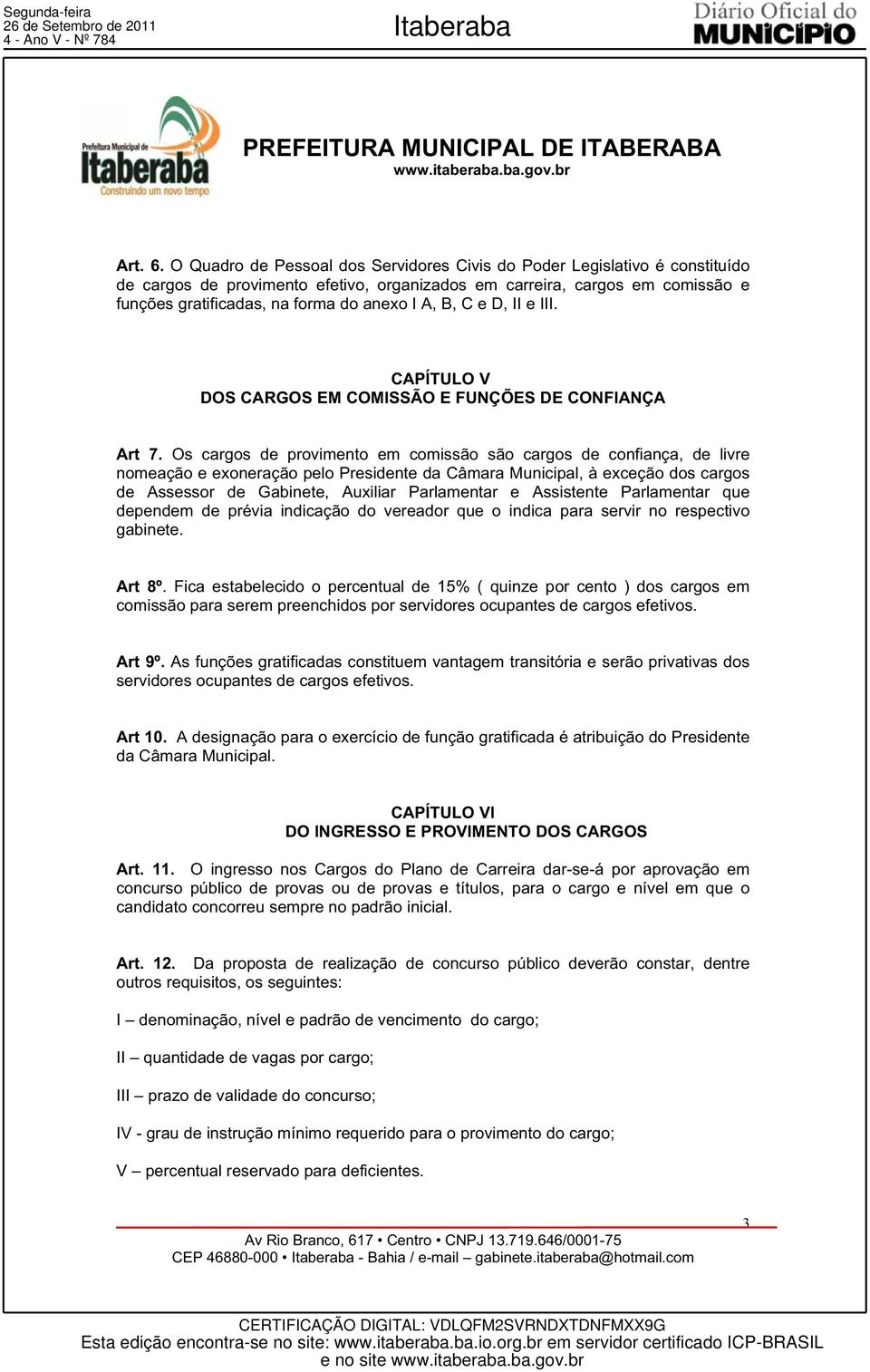 B, C e D, II e III. CAPÍTULO V DOS CARGOS EM COMISSÃO E FUNÇÕES DE CONFIANÇA Art 7.