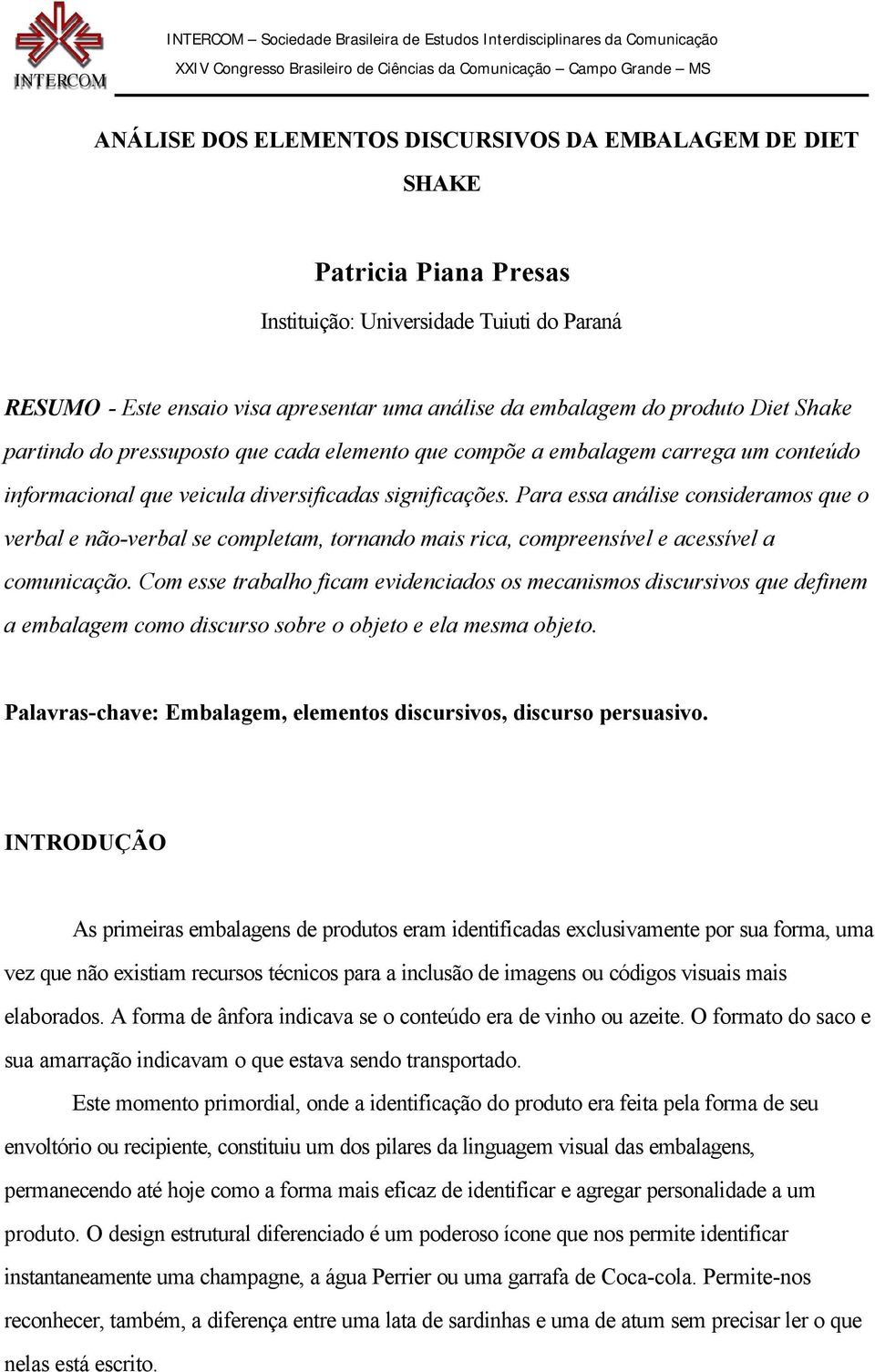 Para essa análise consideramos que o verbal e não-verbal se completam, tornando mais rica, compreensível e acessível a comunicação.