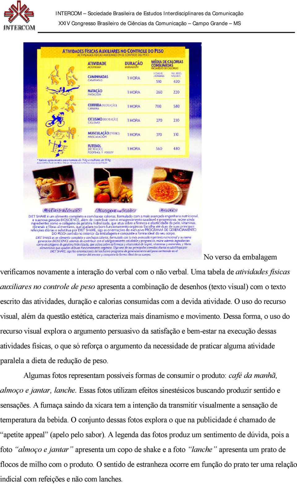 atividade. O uso do recurso visual, além da questão estética, caracteriza mais dinamismo e movimento.