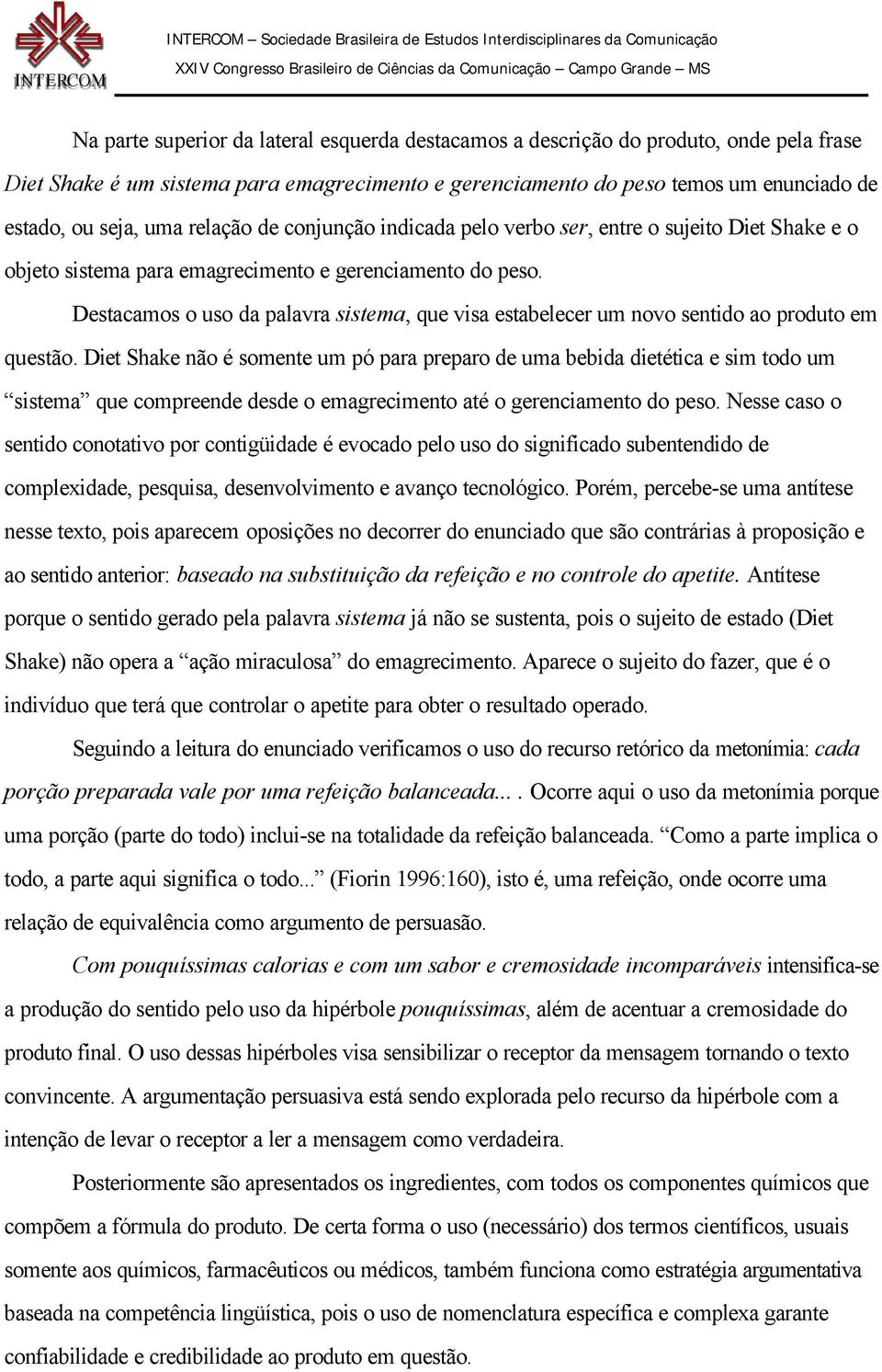 Destacamos o uso da palavra sistema, que visa estabelecer um novo sentido ao produto em questão.