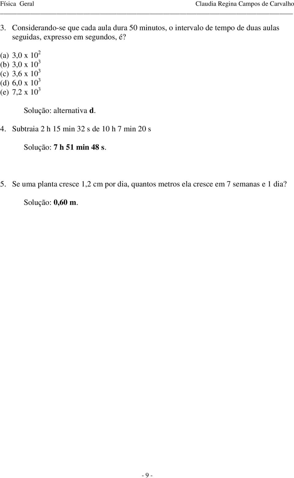 (a) 3,0 x 10 2 (b) 3,0 x 10 3 (c) 3,6 x 10 3 (d) 6,0 x 10 3 (e) 7,2 x 10 3 Solução: alternativa d. 4.