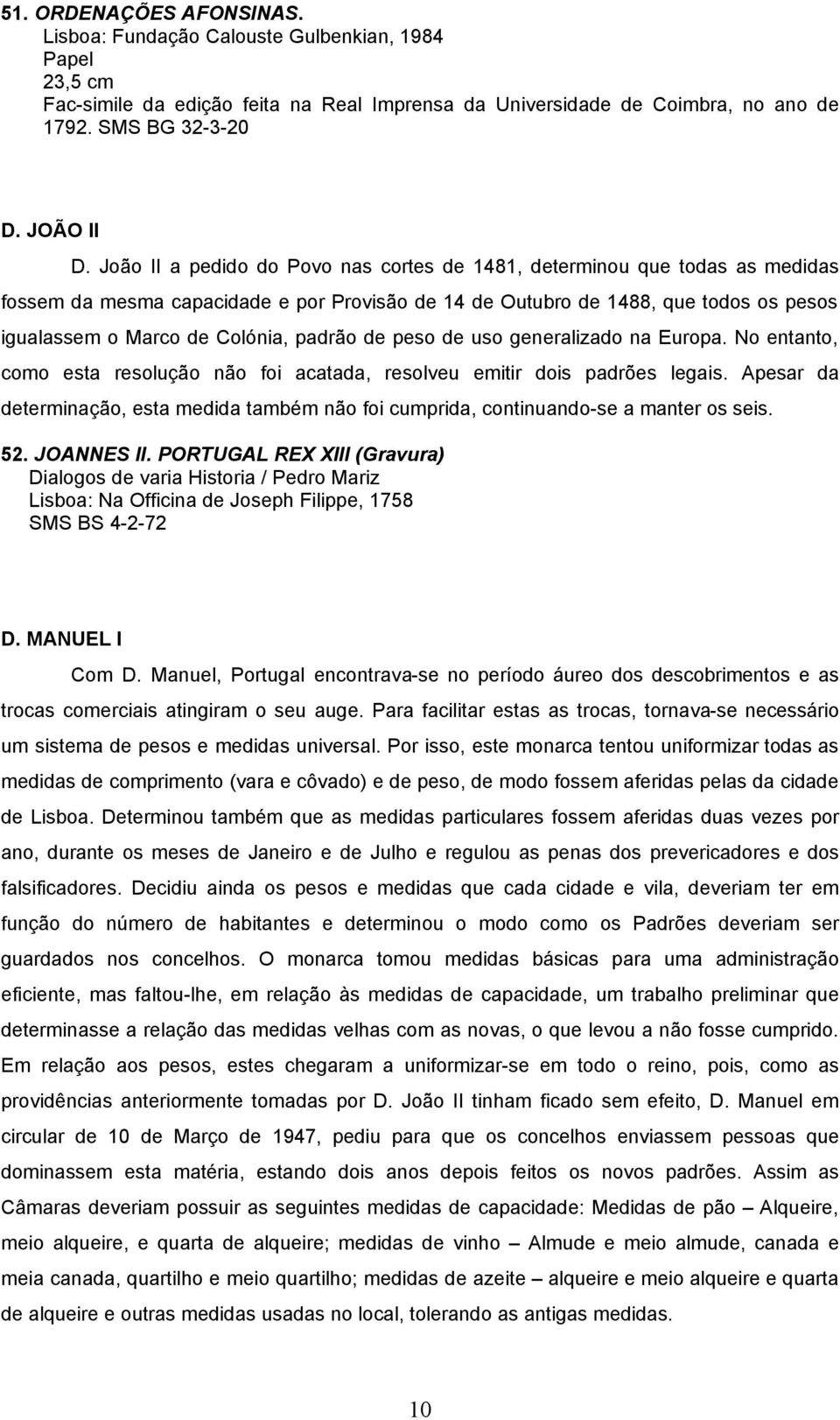 padrão de peso de uso generalizado na Europa. No entanto, como esta resolução não foi acatada, resolveu emitir dois padrões legais.